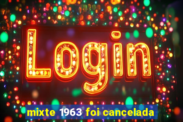 mixte 1963 foi cancelada